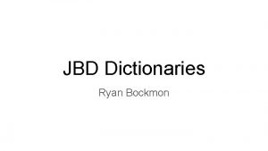 JBD Dictionaries Ryan Bockmon Dictionaries Topics Covered AddingRemoving