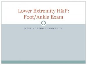 Lower Extremity HP FootAnkle Exam WEEK 1 ORTHO