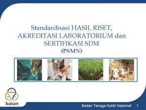 Standardisasi HASIL RISET AKREDITASI LABORATORIUM dan SERTIFIKASI SDM