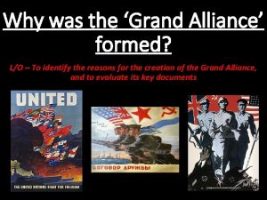 Why was the Grand Alliance formed LO To