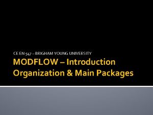 CE EN 547 BRIGHAM YOUNG UNIVERSITY MODFLOW Introduction