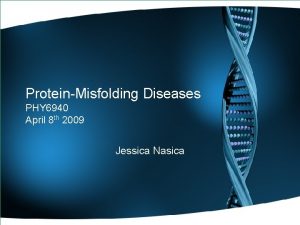 ProteinMisfolding Diseases PHY 6940 April 8 th 2009