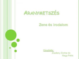 ARANYMETSZS Zene s irodalom Ksztette Zsadony Dorina s