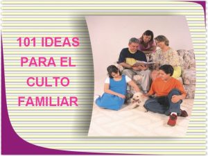 101 IDEAS PARA EL CULTO FAMILIAR Reunindonos cada