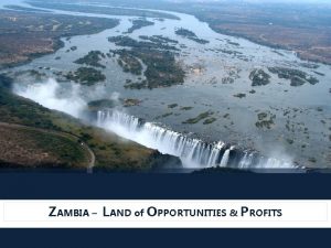 ZAMBIA LAND of OPPORTUNITIES PROFITS Presentation Strategy Introduction