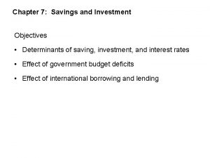 Chapter 7 Savings and Investment Objectives Determinants of