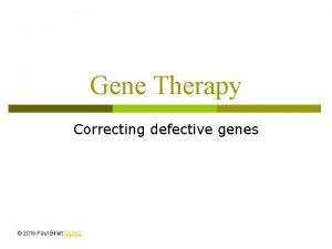 Gene Therapy Correcting defective genes 2016 Paul Billiet