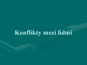 Konflikty mezi lidmi Konflikty Konflikt lat pvod nkoho