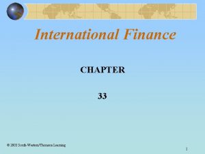 International Finance CHAPTER 33 2003 SouthWesternThomson Learning 1