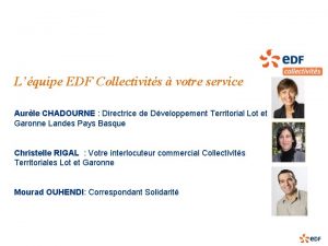 Lquipe EDF Collectivits votre service Aurle CHADOURNE Directrice