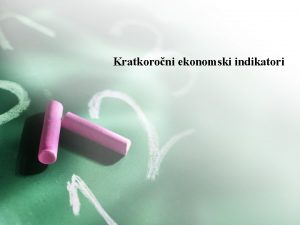 Kratkoroni ekonomski indikatori Kratkoroni ekonomski indikatori Sadraj predavanja