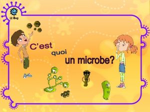 Les microbes sont des organismes vivants Ils sont