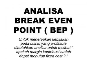 ANALISA BREAK EVEN POINT BEP Untuk menetapkan kebijakan