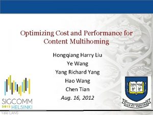 Optimizing Cost and Performance for Content Multihoming Hongqiang