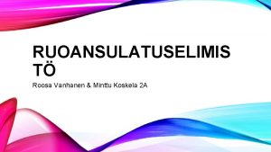 RUOANSULATUSELIMIS T Roosa Vanhanen Minttu Koskela 2 A