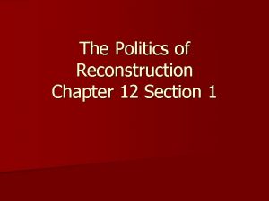 The politics of reconstruction chapter 12 section 1