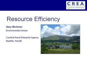 Resource Efficiency Gary Mortimer Environmental Advisor Cumbria Rural