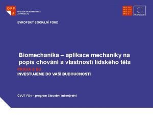 EVROPSK SOCILN FOND Biomechanika aplikace mechaniky na popis