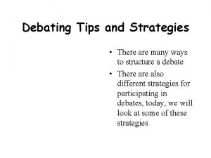 Debating Tips and Strategies There are many ways