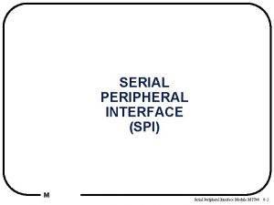 SERIAL PERIPHERAL INTERFACE SPI M Serial Peripheral Interface
