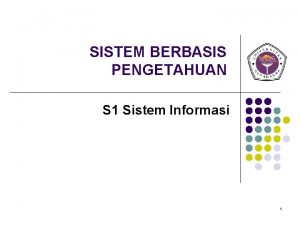 SISTEM BERBASIS PENGETAHUAN S 1 Sistem Informasi 1