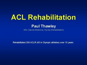 ACL Rehabilitation Paul Thawley MSc Sports Medicine Pg