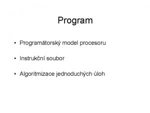 Program Programtorsk model procesoru Instrukn soubor Algoritmizace jednoduchch