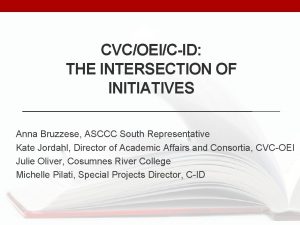 CVCOEICID THE INTERSECTION OF INITIATIVES Anna Bruzzese ASCCC
