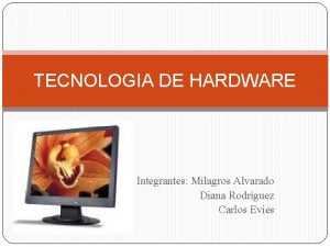 TECNOLOGIA DE HARDWARE Integrantes Milagros Alvarado Diana Rodrguez