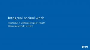 Integraal sociaal werk Hoofdstuk 7 Zelfbedacht geeft Kracht