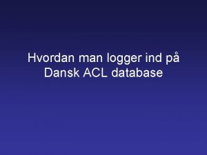 Hvordan man logger ind p Dansk ACL database