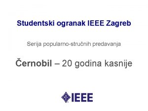 Studentski ogranak IEEE Zagreb Serija popularnostrunih predavanja ernobil