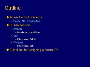 Outline u Access Control Concepts Matrix ACL Capabilities