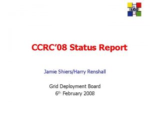 W CCRC 08 Status Report Jamie ShiersHarry Renshall