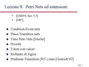 Lezione 8 Petri Nets ed estensioni u u Lezione 8 Petri Nets ed estensioni u u