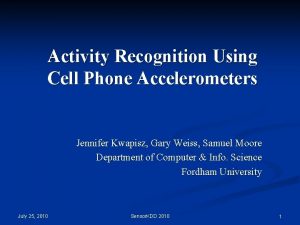 Activity Recognition Using Cell Phone Accelerometers Jennifer Kwapisz