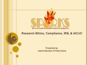 Research Ethics Compliance IRB IACUC Presented by Joanne