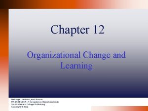 Chapter 12 Organizational Change and Learning Hellriegel Jackson