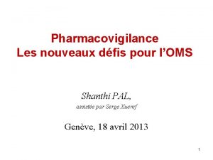 Pharmacovigilance Les nouveaux dfis pour lOMS Shanthi PAL