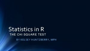 Statistics in R THE CHI SQUARE TEST BY