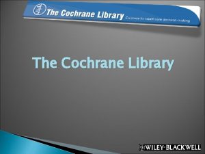 The Cochrane Library What is The Cochrane Library