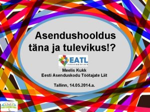 Asendushooldus tna ja tulevikus Meelis Kukk Eesti Asenduskodu