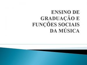 ENSINO DE GRADUAO E FUNES SOCIAIS DA MSICA