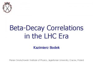 BetaDecay Correlations in the LHC Era Kazimierz Bodek