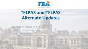 TELPAS and TELPAS Alternate Updates STUDENT ASSESSMENT DIVISION