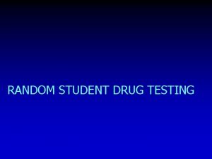 RANDOM STUDENT DRUG TESTING What is Random Student