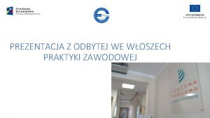 PREZENTACJA Z ODBYTEJ WE WOSZECH PRAKTYKI ZAWODOWEJ We