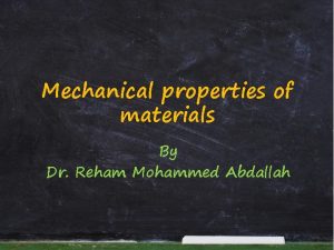 Mechanical properties of materials By Dr Reham Mohammed