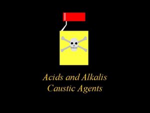 Acids and Alkalis Caustic Agents Acids and Alkalis