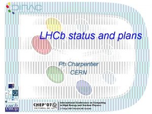 LHCb status and plans Ph Charpentier CERN Status